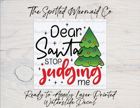 Dear Santa Stop Judging Me Waterslide Decal