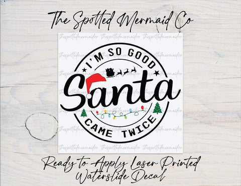 I'm So Good Santa Came Twice Waterslide Decal